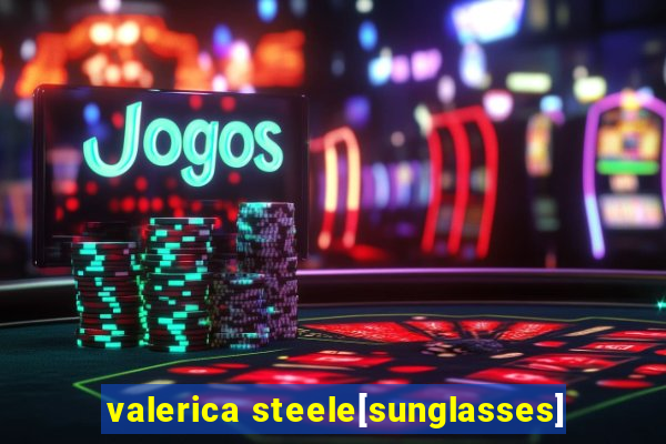 valerica steele[sunglasses]